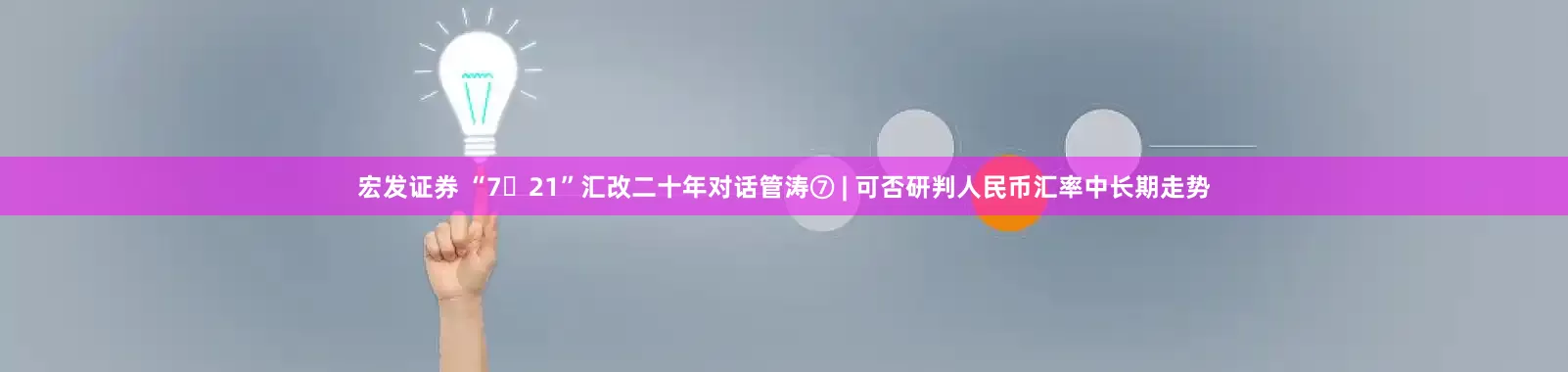 宏发证券 “7・21”汇改二十年对话管涛⑦ | 可否研判人民币汇率中长期走势