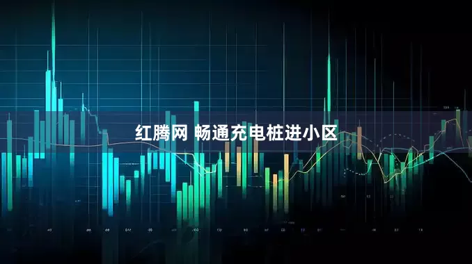 红腾网 畅通充电桩进小区